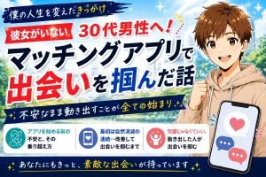 30代で彼女がいないあなたへ。マッチングアプリで出会いを掴んだ話【実体験】