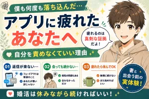 マッチングアプリに疲れたときの対処法【落ち込んでも自分を責めなくていい理由】